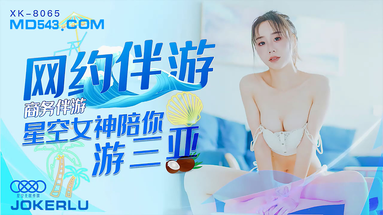 [XK8065]商务伴游可约 性感女神贴身服务三亚激情陪游 私人订制专属私密旅程