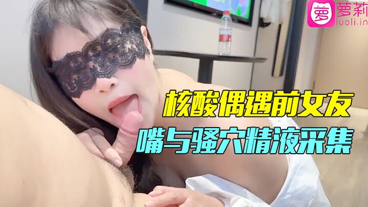 隔离酒店重逢前女友 深喉口爆狂干骚穴 内射高潮狂欢